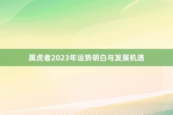 属虎者2023年运势明白与发展机遇