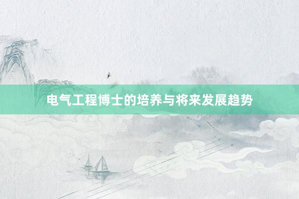 电气工程博士的培养与将来发展趋势